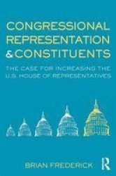 Congressional Representation & Constituents: The Case For Increasing The U.s. House Of Representatives Controversies In Electoral Democracy And Representation