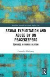 Sexual Exploitation And Abuse By Un Peacekeepers - Towards A Hybrid Solution Hardcover