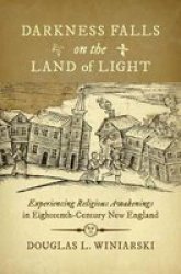 Darkness Falls On The Land Of Light - Experiencing Religious Awakenings In Eighteenth-century New England Hardcover