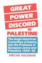 Great Power Discord in Palestine: The Anglo-American Committee of Inquiry into the Problems of European Jewry and Palestine 1945-46
