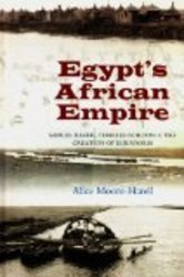 Egypt's African Empire: Samuel Baker, Charles Gordon & the Creation of Equatoria