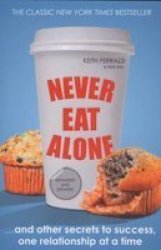 Never Eat Alone: And Other Secrets To Success One Relationship At A Time