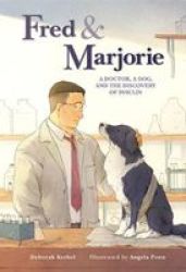 Fred & Marjorie: A Doctor A Dog And The Discovery Of Insulin Hardcover