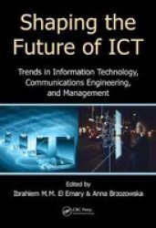Shaping The Future Of Ict - Trends In Information Technology Communications Engineering And Management Hardcover