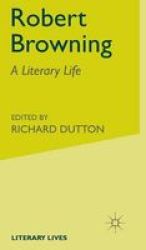 Robert Browning: A Literary Life Literary Lives