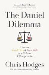 The Daniel Dilemma - How To Stand Firm And Love Well In A Culture Of Compromise Paperback