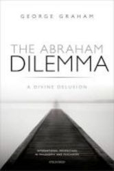 The Abraham Dilemma - A Divine Delusion Hardcover