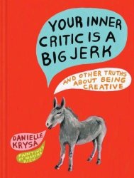 Your Inner Critic Is A Big Jerk - And Other Truths About Being Creative Hardcover