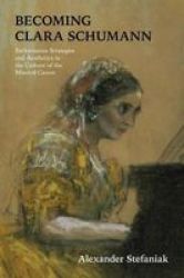 Becoming Clara Schumann - Performance Strategies And Aesthetics In The Culture Of The Musical Canon Paperback