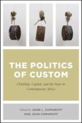 The Politics Of Custom - Chiefship Capital And The State In Contemporary Africa Paperback