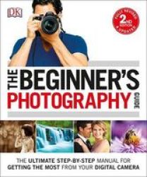 The Beginner& 39 S Photography Guide - The Ultimate Step-by-step Manual For Getting The Most From Your Digital Camera Paperback