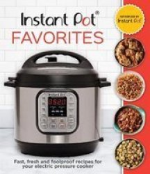 Instant Pot Favorites - Fast Fresh And Foolproof Recipes For Your Electric Pressure Cooker Hardcover