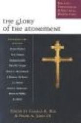 The Glory of the Atonement: Biblical, Historical & Practical Perspectives : Essays in Honor of Roger R. Nicole