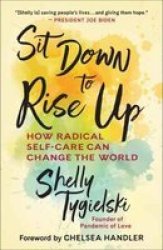 Sit Down To Rise Up - How Radical Self-care Can Change The World Hardcover