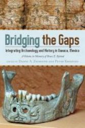 Bridging The Gaps - Integrating Archaeology And History In Oaxaca Mexico A Volume In Memory Of Bruce E. Byland Hardcover