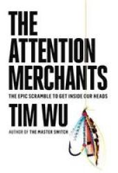 The Attention Merchants - The Epic Scramble To Get Inside Our Heads Hardcover