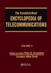 The Froehlich kent Encyclopedia Of Telecommunications - Volume 6 - Digital Microwave Link Design To Electrical Filters Paperback