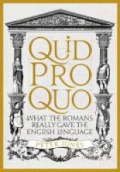 Quid Pro Quo - What The Romans Really Gave The English Language Hardcover Main