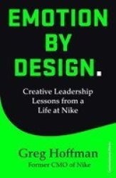 Emotion By Design - Creative Leadership Lessons From A Lifetime Inside Nike Paperback
