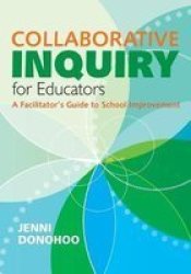 Collaborative Inquiry For Educators - A Facilitator's Guide To School Improvement paperback