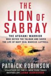 The Lion Of Sabray - The Afghani Warrior Who Defied The Taliban And Saved The Life Of Navy Seal Marcus Luttrell Hardcover