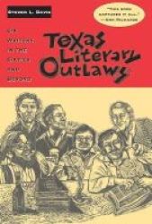 Texas Literary Outlaws - Six Writers In The Sixties And Beyond Paperback