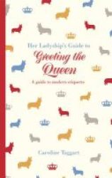 Her Ladyship& 39 S Guide To Greeting The Queen - And Other Questions Of Modern Etiquette Hardcover