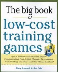 Big Book Of Low-cost Training Games: Quick Effective Activities That Explore Communication Goal Setting Character Development Teambuilding And More-and Won& 39 T Break The Bank Paperback Ed