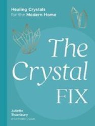 The Crystal Fix - Healing Crystals For The Modern Home Hardcover