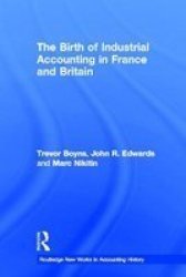The Birth of Industrial Accounting in France and Britain Routledge New Works in Accounting History