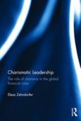 Charismatic Leadership - The Role Of Charisma In The Global Financial Crisis Paperback