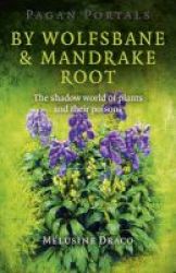 Pagan Portals - By Wolfsbane & Mandrake Root - The Shadow World Of Plants And Their Poisons Paperback