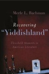 Recovering "Yiddishland": Threshold Moments in American Literature Judaic Traditions in Literature, Music, & Art