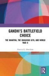 Gandhi& 39 S Battlefield Choice - The Mahatma The Bhagavad Gita And World War II Hardcover