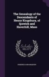 The Genealogy Of The Descendants Of Henry Kingsbury Of Ipswich And Haverhill Mass Hardcover