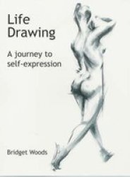 Life Drawing- A Journey To Self-expression - Book By Bridget Woods