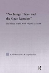 "No Image There and the Gaze Remains": The Visual in the Work of Jorie Graham Studies in Major Literary Authors