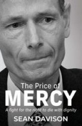 The Price Of Mercy : A Fight For The Right To Die With Dignity Paperback Softback