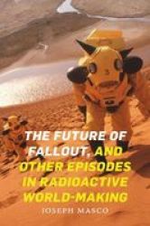 The Future Of Fallout And Other Episodes In Radioactive World-making Paperback
