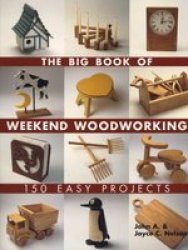 The Big Book of Weekend Woodworking: 150 Easy Projects Big Book of ... Series