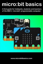 Micro:bit Basics: A First Guide For Hobbyists Students And Teachers Of The Bbcs 'microbit' Programmable Computer