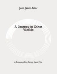 A Journey In Other Worlds - A Romance Of The Future: Large Print Paperback