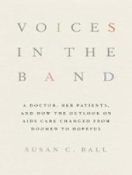 Voices In The Band - A Doctor Her Patients And How The Outlook On Aids Care Changed From Doomed To Hopeful Hardcover
