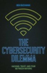 The Cybersecurity Dilemma - Network Intrusions Trust And Fear In The International System Paperback