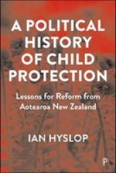 A Political History Of Child Protection - Lessons For Reform From Aotearoa New Zealand Hardcover