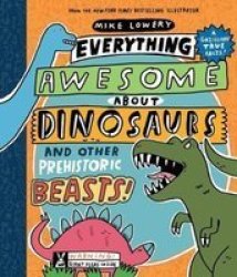 Everything Awesome About Dinosaurs And Other Prehistoric Beasts Paperback