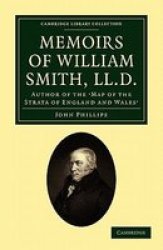 Memoirs of William Smith, LL.D., Author of the 'Map of the Strata of England and Wales' - By His Nephew and Pupil Paperback