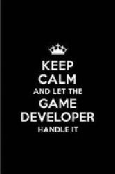 Keep Calm And Let The Game Developer Handle It - Blank Lined 6X9 Game Developer Quote Journal notebooks As Gift For Birthday Holidays Anniversary Thanks Giving Christmas Graduation For Your Spouse Lover Partner Friend Or Coworker Paperback