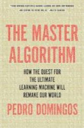 The Master Algorithm - How The Quest For The Ultimate Learning Machine Will Remake Our World Hardcover
