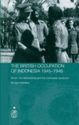 The British Occupation of Indonesia: 1945-1946: Britain, The Netherlands and the Indonesian Revolution Royal Asiatic Society Books